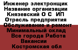 Инженер-электронщик › Название организации ­ Князевский О.С, ИП › Отрасль предприятия ­ Обслуживание и ремонт › Минимальный оклад ­ 1 - Все города Работа » Вакансии   . Костромская обл.